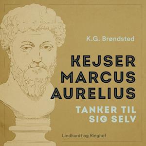 Kejser Marcus Aurelius. Tanker til sig selv - Marcus Aurelius - Lydbog