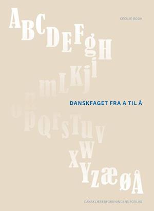 Danskfaget fra A til Å - Cecilie Bogh - Bog